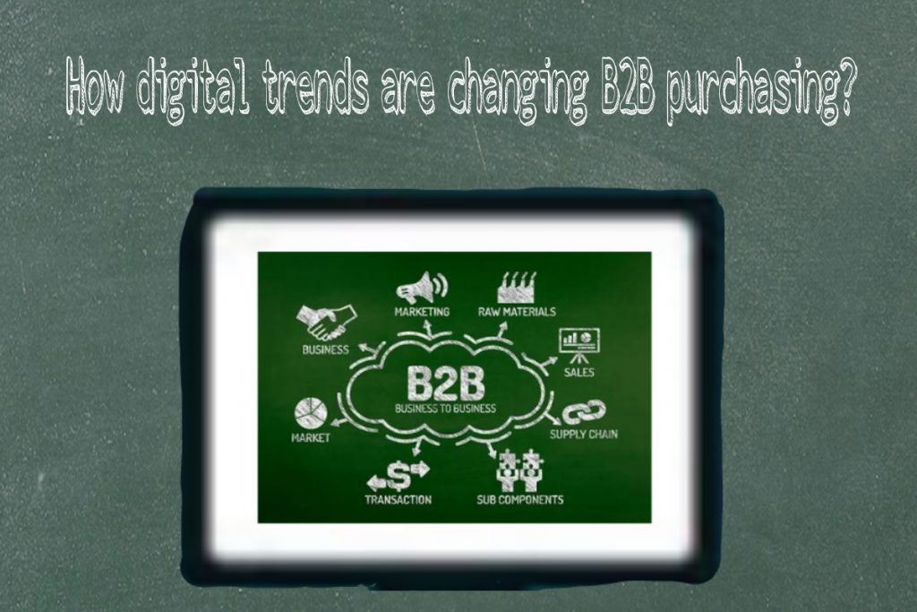 How Are Digital Trends Changing B2B Purchasing?